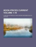 Book-Prices Current Volume 1-10; A Record of Prices at Which Books Have Been Sold at Auction di Books Group edito da Rarebooksclub.com