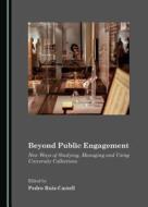 Beyond Public Engagement: New Ways of Studying, Managing and Using University Collections edito da Cambridge Scholars Publishing