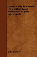 Grimes's Trip To America - Ten Letters From Sammywell To John Jones Smith. di John Hartley edito da William Press