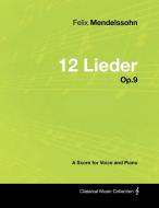 Felix Mendelssohn - 12 Lieder - Op.9 - A Score for Voice and Piano di Felix Mendelssohn edito da Masterson Press