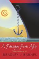 A Passage from Afar (Collected Verse) di Bradley J. Barnes edito da AUTHORHOUSE