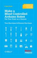 Make a Mind Controlled Arduino Robot di Tero Karvinen edito da O'Reilly Media, Inc, USA