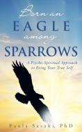 Born an Eagle Among Sparrows di Paula Sasaki edito da Balboa Press