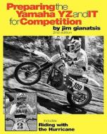 Preparing the Yamaha Yz and It for Competition: Includes Riding with the Hurricane di Jim Gianatsis edito da Createspace