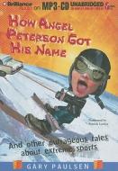 How Angel Peterson Got His Name: And Other Outrageous Tales about Extreme Sports di Gary Paulsen edito da Brilliance Corporation