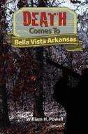 Death Comes to Bella Vista Arkansas di William H. Powell edito da Createspace