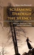 Screaming Through the Silence: Memories, Truths and a Hope Towards Understanding di Mary Ann Ricciardi edito da AUTHORHOUSE