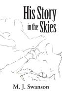 His Story in the Skies di M. J. Swanson edito da Westbow Press
