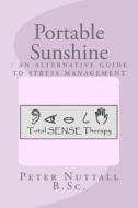 Portable Sunshine: An Alternative Guide to Stress Management di Peter Nuttall B. Sc edito da Createspace