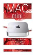 Mac Mini: An Easy Guide to Mac Mini 2014 Best Features di Jacob Gleam edito da Createspace