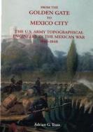 From the Golden Gate to Mexico City: The U.S. Army Topographical Engineers in the Mexican War 1846-1848 di Center of Military History United States edito da Createspace