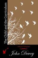 The Child and the Curriculum di John Dewey edito da Createspace