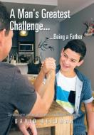 A Man's Greatest Challenge... ...Being a Father di David Reedman edito da Xlibris