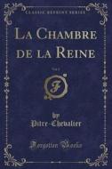 Pitre-Chevalier, P: Chambre de la Reine, Vol. 2 (Classic Rep di Pitre-Chevalier Pitre-Chevalier edito da Forgotten Books