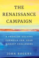 The Renaissance Campaign: A Problem-solv di JOHN ROGERS edito da Lightning Source Uk Ltd