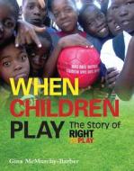 When Children Play: The Story of Right to Play di Gina McMurchy-Barber edito da Fitzhenry & Whiteside