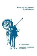 Xoana and the Origins Of Greek Sculpture di A. A. Donohue edito da Oxford University Press Inc