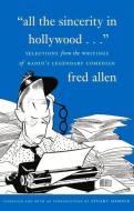 All the Sincerity in Hollywood: Selections from the Writings of Fred Allen di Stuart Hample edito da FULCRUM PUB