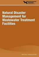 Natural Disaster Management for Wastewater Treatment Facilities edito da WATER ENVIRONMENT FEDERATION