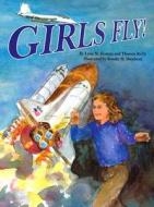 Girls Fly! di Lynn Homan, Thomas Reilly edito da PELICAN PUB CO