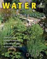 Water Gardening for the Midwest di Teri Dunn edito da Cool Springs Press