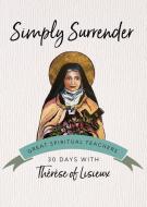 Simply Surrender di Saint Therese of Lisieux edito da Ave Maria Press