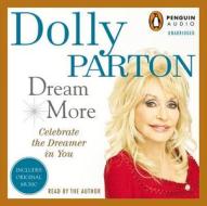 Dream More: Celebrate the Dreamer in You di Dolly Parton edito da Penguin Audiobooks