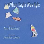 When Kayla Was Kyle di Amy Fabrikant edito da Avid Readers Publishing Group