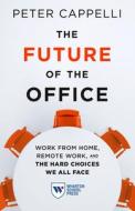 The Future of the Office: The Hard Choices We All Face on Working from Home and Remote Work di Peter Cappelli edito da WHARTON SCHOOL PR