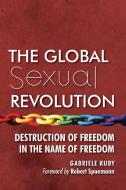 The Global Sexual Revolution: Destruction of Freedom in the Name of Freedom di Gabriele Kuby edito da LIGHTNING SOURCE INC