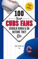 100 Things Cubs Fans Should Know & Do Before They Die di Jimmy Greenfield edito da Triumph Books