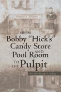 From Bobby "Hick's" Candy Store and Pool Room to the Pulpit di Rev. Doc. George T. DeRosa edito da Christian Faith Publishing, Inc.
