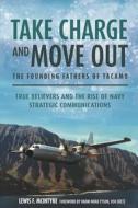 Take Charge and Move Out - The Founding Fathers of Tacamo: True Believers and the Rise of Navy Strategic Communications di Lewis McIntyre edito da CASEMATE