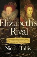 Elizabeth's Rivals: The Tumultuous Life of the Countess of Leicester di Nicola Tallis edito da PEGASUS BOOKS