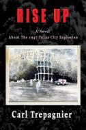 Rise Up A Novel About The 1947 Texas City Explosion di Trepagnier Carl Trepagnier edito da TotalRecall Publications