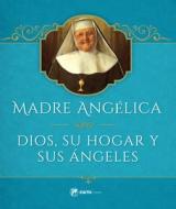 Dios, Su Hogar Y Sus Ángeles Por La Madre Angélica di Mother Mary Angelica edito da SOPHIA INST PR