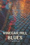 VINEGAR HILL BLUES di WAYNE CLARK edito da LIGHTNING SOURCE UK LTD