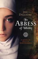 The Abbess of Whitby di Jill Dalladay edito da Lion Hudson Plc