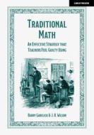 Traditional Math: An Effective Strategy That Teachers Feel Guilty Using di Barry Garelick, J. R. Wilson edito da John Catt Educational Ltd