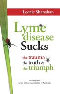 LYME DISEASE SUCKS di LEONIE SHANAHAN edito da LIGHTNING SOURCE UK LTD