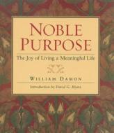 Noble Purpose: The Joy of Living a Meaningful Life di William Damon edito da TEMPLETON FOUNDATION PR