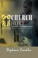 Church Hurt di Stephanie Franklin edito da Heavenly Realm Publishing Company