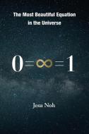 The Most Beautiful Equation in the Universe 0=∞=1 di Jesu Noh edito da WORLDS OF THE CRYSTAL MOON