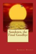 Sundown, the Final Goodbye di Bonnie Drury edito da Createspace Independent Publishing Platform