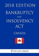 Bankruptcy and Insolvency ACT (Canada) - 2018 Edition di The Law Library edito da Createspace Independent Publishing Platform