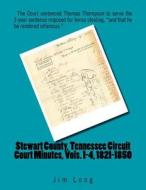 Stewart County, Tennessee Circuit Court Minutes, Vols. 1-4, 1821-1850 di Jim Long edito da Createspace Independent Publishing Platform