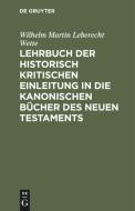 Lehrbuch der historisch kritischen Einleitung in die kanonischen Bücher des Neuen Testaments di Wilhelm Martin Leberecht Wette edito da De Gruyter