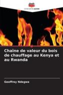 Chaîne de valeur du bois de chauffage au Kenya et au Rwanda di Geoffrey Ndegwa edito da Editions Notre Savoir