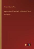 Massacres of the South; Celebrated Crimes di Alexandre Dumas Père edito da Outlook Verlag