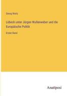 Lübeck unter Jürgen Wullenweber und die Europäische Politik di Georg Waitz edito da Anatiposi Verlag